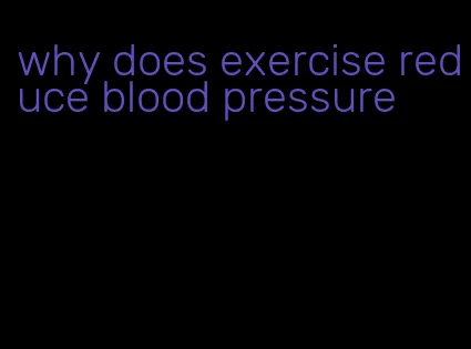 why does exercise reduce blood pressure