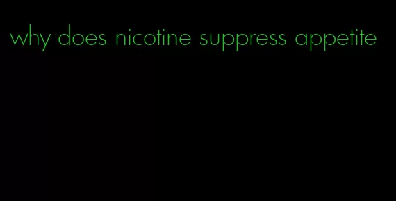 why does nicotine suppress appetite