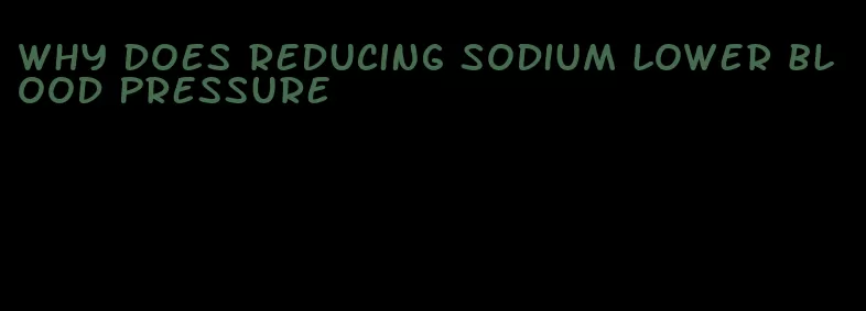 why does reducing sodium lower blood pressure
