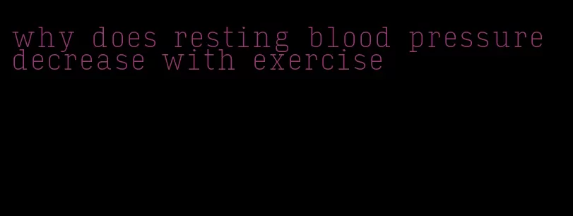 why does resting blood pressure decrease with exercise