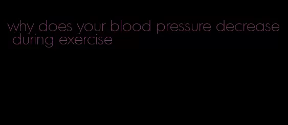 why does your blood pressure decrease during exercise