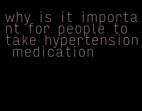 why is it important for people to take hypertension medication