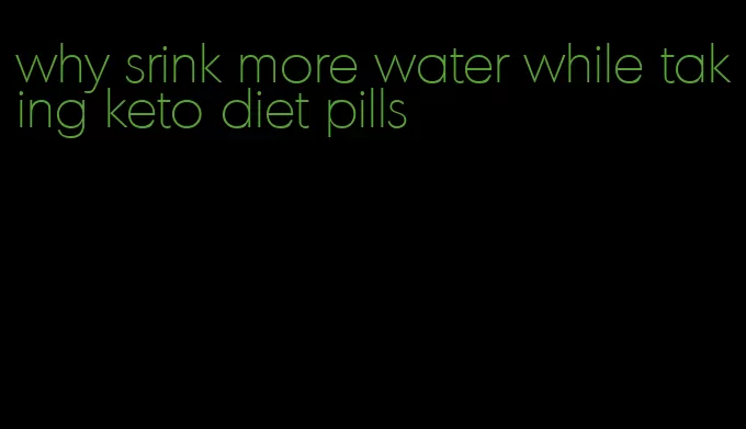 why srink more water while taking keto diet pills