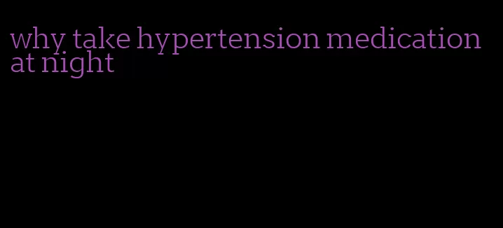 why take hypertension medication at night