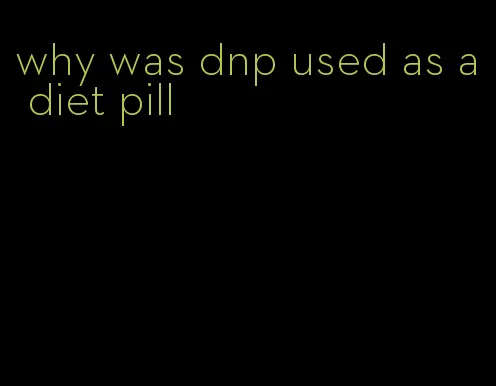 why was dnp used as a diet pill