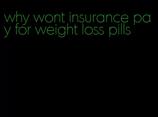 why wont insurance pay for weight loss pills