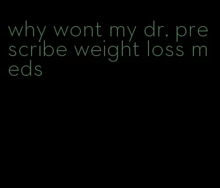 why wont my dr. prescribe weight loss meds