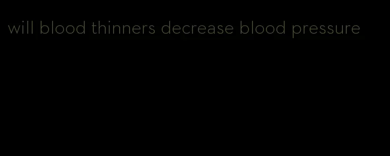 will blood thinners decrease blood pressure