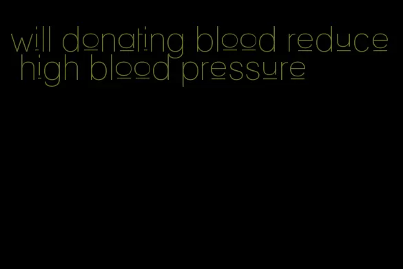will donating blood reduce high blood pressure