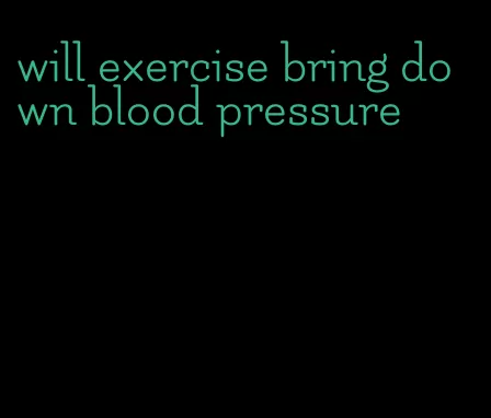 will exercise bring down blood pressure