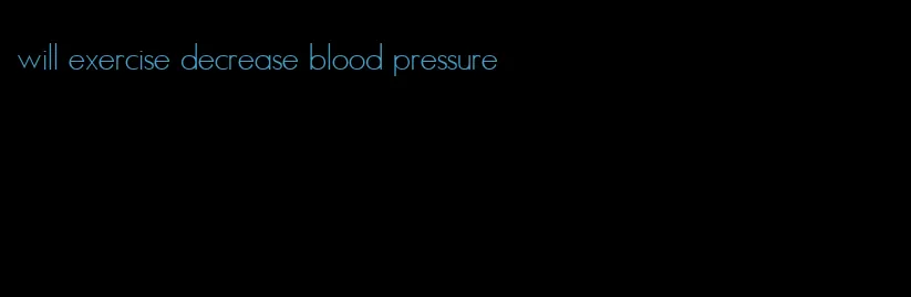 will exercise decrease blood pressure