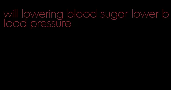will lowering blood sugar lower blood pressure