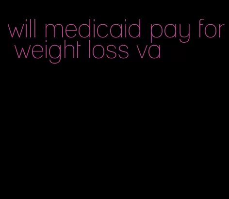 will medicaid pay for weight loss va