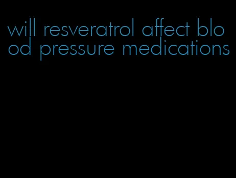 will resveratrol affect blood pressure medications