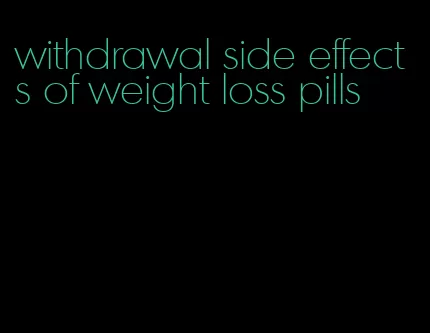 withdrawal side effects of weight loss pills