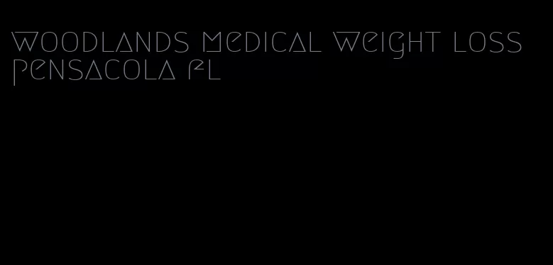 woodlands medical weight loss pensacola fl