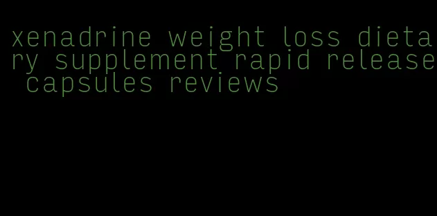 xenadrine weight loss dietary supplement rapid release capsules reviews