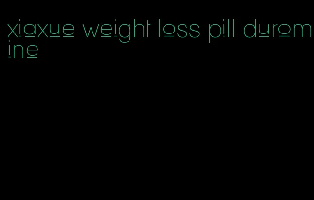 xiaxue weight loss pill duromine