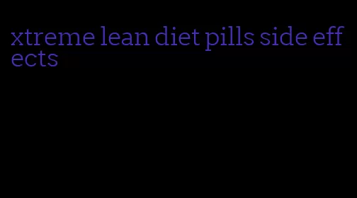 xtreme lean diet pills side effects
