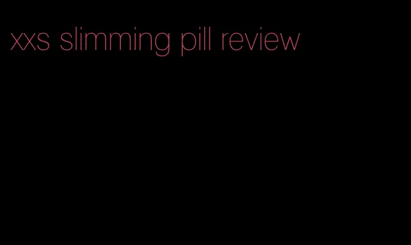 xxs slimming pill review