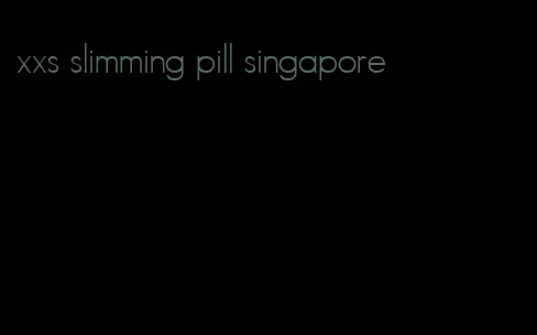 xxs slimming pill singapore