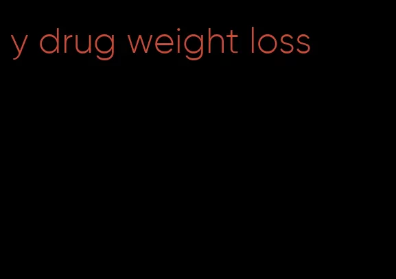 y drug weight loss