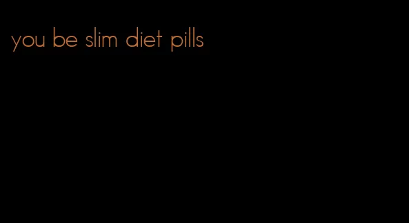 you be slim diet pills