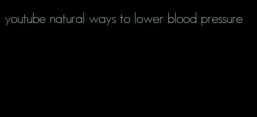 youtube natural ways to lower blood pressure