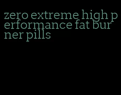 zero extreme high performance fat burner pills