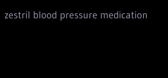 zestril blood pressure medication
