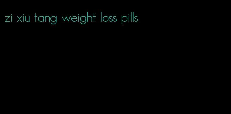 zi xiu tang weight loss pills